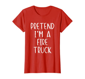 Pretend I'm A Fire Truck Halloween Costume Lazy Easy T-Shirt