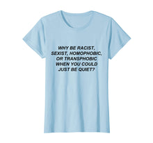 Load image into Gallery viewer, Why Be Racist When You Could Just Be Quiet T-Shirt
