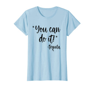 Funny shirts V-neck Tank top Hoodie sweatshirt usa uk au ca gifts for You Can Do It Tequila Shirt | Funny Drinking T-Shirt 177801