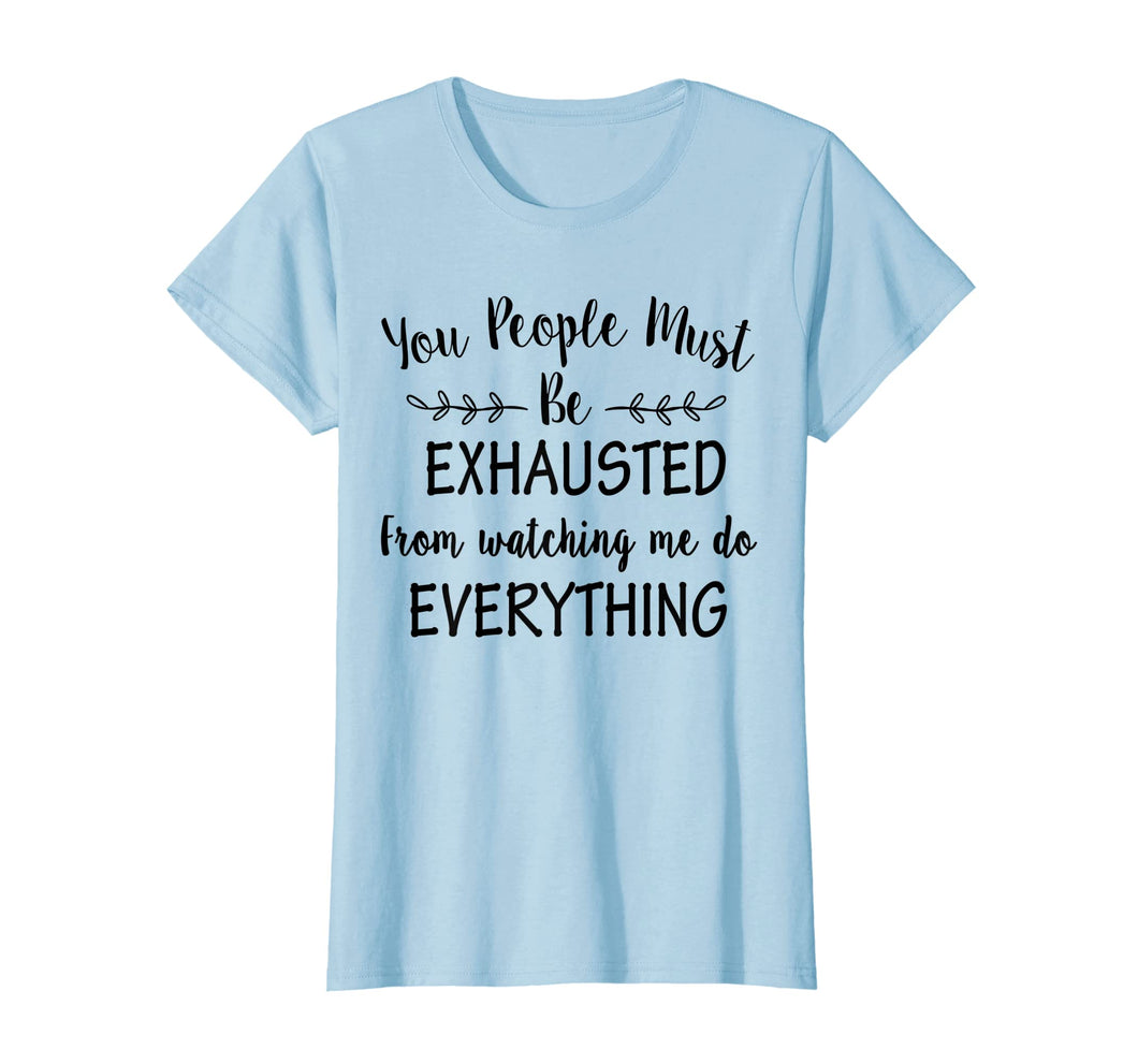 Funny shirts V-neck Tank top Hoodie sweatshirt usa uk au ca gifts for Womens you people must be exhausted from watching me do everything T-Shirt 2595168