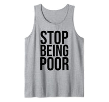 Load image into Gallery viewer, Stop Being Poor Tank Top Womens And Mens Tank Top
