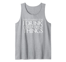 Load image into Gallery viewer, THAT&#39;S WHAT I DO I DRINK AND I KNOW THINGS Design Tank Top
