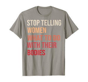 Stop Telling Women What To Do With Their Bodies T-Shirt T-Shirt