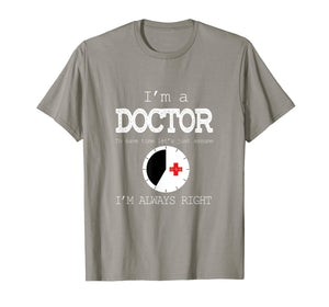 Funny shirts V-neck Tank top Hoodie sweatshirt usa uk au ca gifts for I'm A Doctor Tees: Just Assume I'm Always Right T-Shirt 2835897
