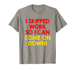 Funny shirts V-neck Tank top Hoodie sweatshirt usa uk au ca gifts for I Skipped Work So I Can Come on Down! Contestant Shirts 2009941