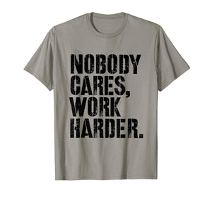 Funny shirts V-neck Tank top Hoodie sweatshirt usa uk au ca gifts for Nobody Cares Work Harder - Fitness Gift Motivational Workout T-Shirt 2640099