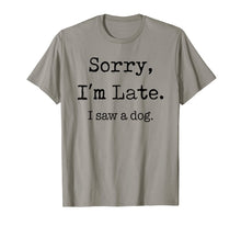 Load image into Gallery viewer, Sorry I&#39;m Late I Saw A Dog Funny Dog Lovers Gifts TShirt337651
