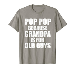 Pop Pop Because Grandpa Is For Old Guy Tee Fathers Day Gifts T-Shirt-3214432