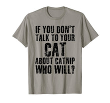 Load image into Gallery viewer, IF YOU DON&#39;T TALK TO YOUR CAT ABOUT CATNIP Funny Gift Idea T-Shirt-838712

