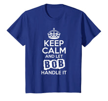 Load image into Gallery viewer, Funny shirts V-neck Tank top Hoodie sweatshirt usa uk au ca gifts for Bob T-Shirt Keep Calm and Let Bob Handle It 1391167
