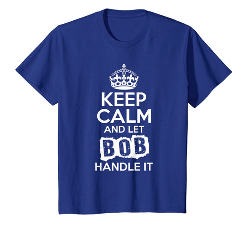 Funny shirts V-neck Tank top Hoodie sweatshirt usa uk au ca gifts for Bob T-Shirt Keep Calm and Let Bob Handle It 1391167