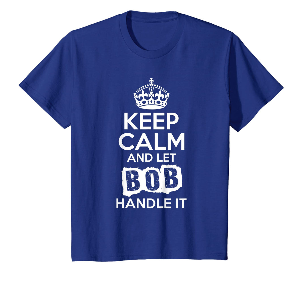 Funny shirts V-neck Tank top Hoodie sweatshirt usa uk au ca gifts for Bob T-Shirt Keep Calm and Let Bob Handle It 1391167