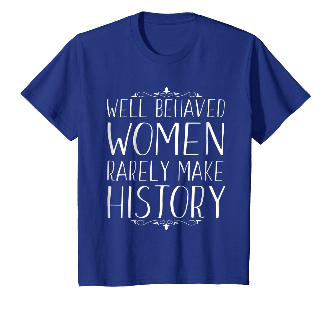Funny shirts V-neck Tank top Hoodie sweatshirt usa uk au ca gifts for Well Behaved Women Rarely Make History feminist t shirt 1524948