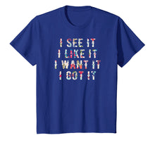 Load image into Gallery viewer, Funny shirts V-neck Tank top Hoodie sweatshirt usa uk au ca gifts for I See It I Like It I Want It I Got It Deluxe Style Tshirt 307156
