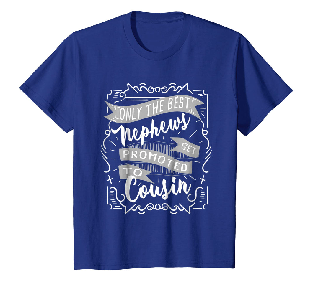 Cute Only The Best Nephews Get Promoted To Cousin Shirt Gift