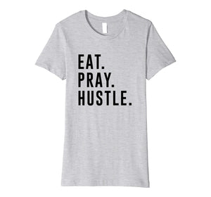 Funny shirts V-neck Tank top Hoodie sweatshirt usa uk au ca gifts for Eat. Pray. Hustle. Entrepreneur Lifestyle T-Shirt 2027426