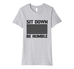 Funny shirts V-neck Tank top Hoodie sweatshirt usa uk au ca gifts for Sit Down Be Humble Rap Slogan Black Print T-Shirt 2869850