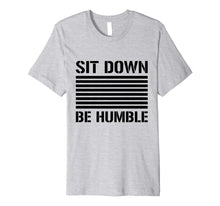 Load image into Gallery viewer, Funny shirts V-neck Tank top Hoodie sweatshirt usa uk au ca gifts for Sit Down Be Humble Rap Slogan Black Print T-Shirt 2869850
