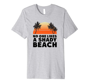 Funny shirts V-neck Tank top Hoodie sweatshirt usa uk au ca gifts for No One Likes A Shady Beach Shirt | Funny Sayings For Summer 1231968