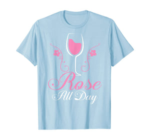 Rose All Day tshirt Funny Wine Lover Gift T-Shirt