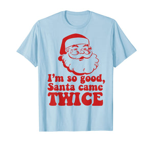 Funny shirts V-neck Tank top Hoodie sweatshirt usa uk au ca gifts for I'm so good Santa came TWICE Funny Retro Christmas Meme T-Shirt 127660