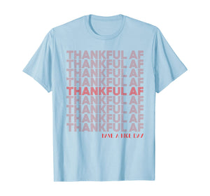 Funny shirts V-neck Tank top Hoodie sweatshirt usa uk au ca gifts for Thankful AF - Have A Nice Day Thanksgiving T-Shirt 1147555