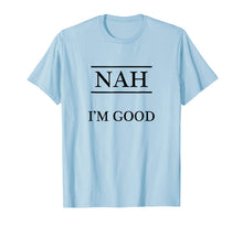 Load image into Gallery viewer, Funny shirts V-neck Tank top Hoodie sweatshirt usa uk au ca gifts for T-Shirt that says - NAH I&#39;m Good 1130036
