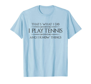 Funny shirts V-neck Tank top Hoodie sweatshirt usa uk au ca gifts for Tennis Player Shirt - Funny I Play Tennis & I Know Things 1079780