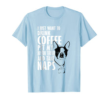 Load image into Gallery viewer, Funny shirts V-neck Tank top Hoodie sweatshirt usa uk au ca gifts for I Just Want To Drink Coffee Pet Boston Terrier &amp; Nap T-Shirt 1187271
