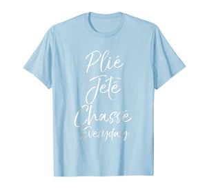 Plie Jete Chasse Everyday Shirt for Women Ballet Dancing Tee