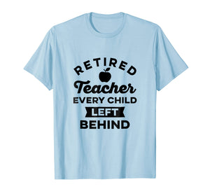 Retired Teacher Every Child Left Behind TShirt Vintage