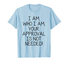 Load image into Gallery viewer, Funny shirts V-neck Tank top Hoodie sweatshirt usa uk au ca gifts for I Am Who I Am Your Approval Is Not Needed T-shirt 3338786
