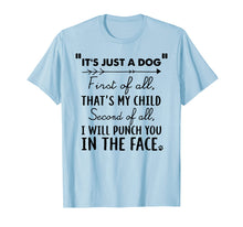 Load image into Gallery viewer, Funny shirts V-neck Tank top Hoodie sweatshirt usa uk au ca gifts for It&#39;s Just A Dog First Of All That&#39;s My Child Tshirt Dog Love 
