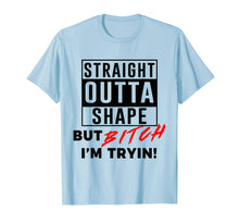 Load image into Gallery viewer, Straight Outta Shape But Bitch I&#39;m Tryin Shirt Funny T-Shirt
