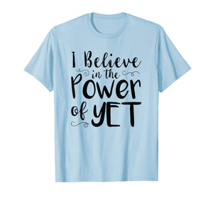 Funny shirts V-neck Tank top Hoodie sweatshirt usa uk au ca gifts for I Believe In The Power Of Yet Tshirt inspirational Teacher 3054145