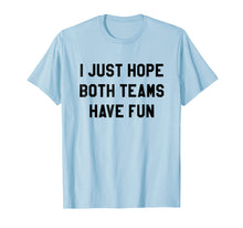 Load image into Gallery viewer, I Just Hope Both Teams Have Fun T Shirts For Men,Women,Kids
