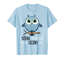 Load image into Gallery viewer, Funny shirts V-neck Tank top Hoodie sweatshirt usa uk au ca gifts for I Just Freaking Love Owls Ok T-Shirt Funny Night Owl Gifts 1497075
