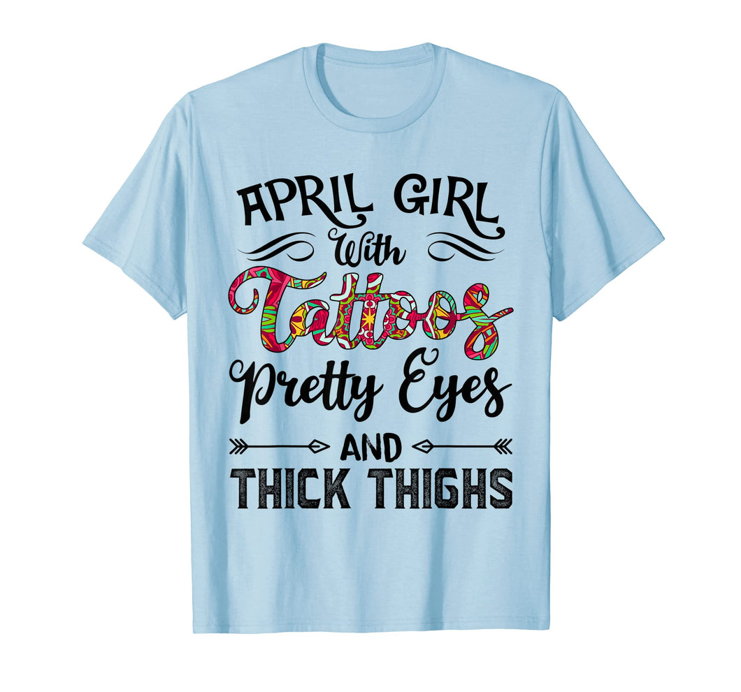 Funny shirts V-neck Tank top Hoodie sweatshirt usa uk au ca gifts for April Girl with Tattoos Pretty Eyes and Thick Thighs T-shirt 2334159