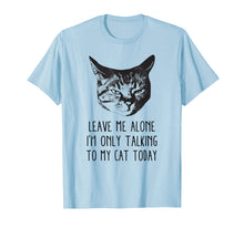 Load image into Gallery viewer, Funny shirts V-neck Tank top Hoodie sweatshirt usa uk au ca gifts for Leave me alone,I&#39;m only talking to my cat today, t-shirt 1614796

