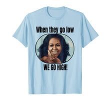 Load image into Gallery viewer, Funny shirts V-neck Tank top Hoodie sweatshirt usa uk au ca gifts for Michelle Obama Shirt When They Go Low We Go High Quote 1632103
