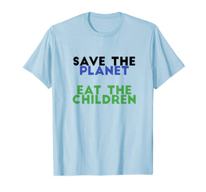 Save The Planet Eat The Children Funny T-Shirt
