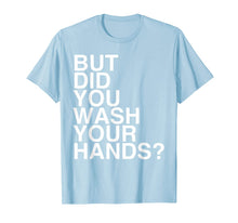 Load image into Gallery viewer, But Did You Wash Your Hands? Hand Washing Hygiene Gift TShirt242134
