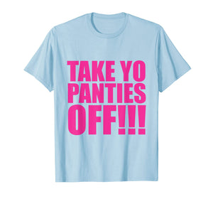 Take Your Panties Off T-Shirt