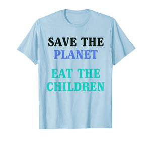 Save The Planet Eat The Children Shirt T-Shirt