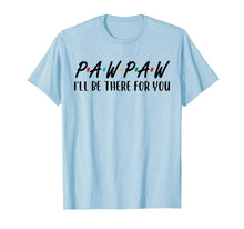 Load image into Gallery viewer, Pawpaw I Will Be There For You Happy Grandpa  T-Shirt

