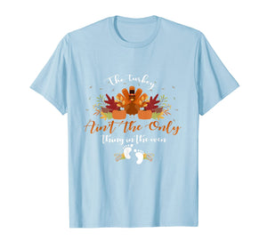 Pregnancy The turkey ain't the only thing in the oven gifts T-Shirt