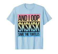 Load image into Gallery viewer, Sksksk And I Oop Save The Turtles T-Shirt

