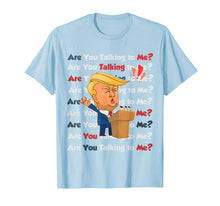Load image into Gallery viewer, Trump 2020 Are You Talking to Me Funny Sayings  T-Shirt
