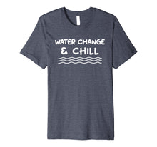 Load image into Gallery viewer, Funny shirts V-neck Tank top Hoodie sweatshirt usa uk au ca gifts for Water Change and Chill Reef Aquarium Betta Fish Tank T Shirt 3055368
