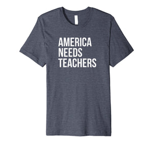 Funny shirts V-neck Tank top Hoodie sweatshirt usa uk au ca gifts for America Needs Teachers Professor Public Private School Teach Premium T-Shirt 2271864